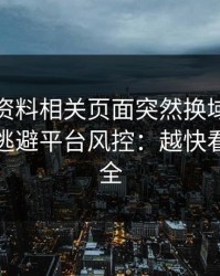 新澳彩资料相关页面突然换域名？这往往是逃避平台风控：越快看懂越安全