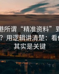 99tk香港所谓“精准资料”到底靠什么赚钱？用逻辑讲清楚：看似小事，其实是关键