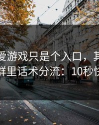 你以为爱游戏只是个入口，其实它可能在做群里话术分流：10秒快速避坑
