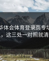 别点，华体会体育登录页专坑粗心的人，这三处一对照就清楚