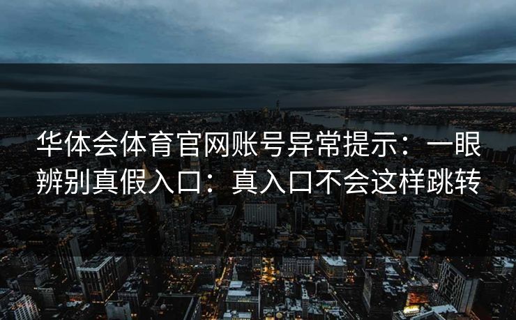 华体会体育官网账号异常提示：一眼辨别真假入口：真入口不会这样跳转